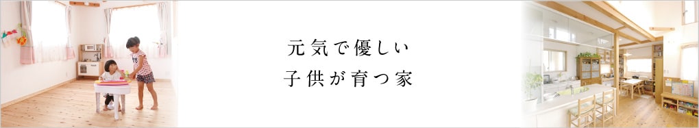 元気で優しい子供が育つ家